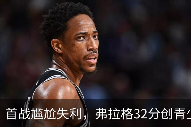 首战尴尬失利，弗拉格32分创青少年新纪录